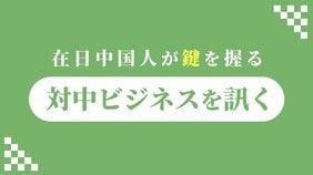 85万人の巨大市場を持つ在日中国人が、中国本土14億人への対中ビジネスのカギを握る