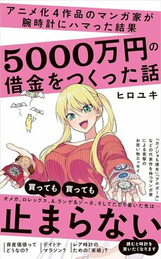 コミックス売上200万部、アニメも放送中の漫画家が借金地獄に…「ロレックスをたまに買うくらいではびくともしない」と豪語していたのになぜ？_4