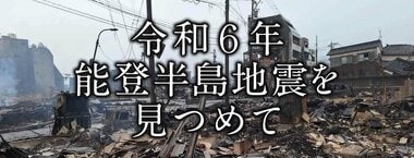 令和６年能登半島地震を見つめて