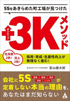 5Sをあきらめた町工場が見つけたポジティブ3Kメソッド: 社員数2倍!売上2倍!採用・育成・生産性向上が無理なく進む!