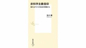 非科学主義信仰はグローバルな宿痾 『非科学主義信仰 揺れるアメリカ社会の現場から』著:及川順を熊谷徹さんが読む