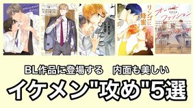 一途、スパダリ…性格の良さにキュンとする! イケメン“攻め”キャラが素敵すぎる【BLイケメン列伝】