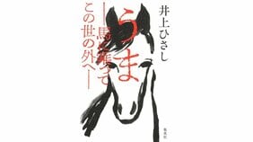 没後12年にして最新作刊行!『うま――馬に乗ってこの世の外へ――』著:井上ひさし 刊行エッセイ 井上ユリ