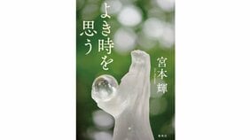 僕が思う「よき時」とは。過去ではなく未来のこと 『よき時を思う』宮本輝インタビュー