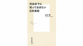 自由で幅広な日本美術ガイドに乾杯! 山口 桂『死ぬまでに知っておきたい日本美術』を片山杜秀さんが読む