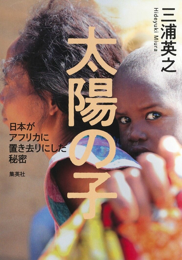 
1970年～80年代の経済成長期、資源を求めた日本がアフリカ大陸に残した「闇」に迫る。『太陽の子　日本がアフリカに置き去りにした秘密』（集英社）
