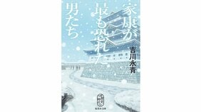 徳川家康を知るための二冊 『家康が最も恐れた男たち』著:吉川永青 『家康を愛した女たち』著:植松三十里を細谷正充さんが読む