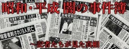 昭和・平成 闇の事件簿 ~記者たちが見た真相